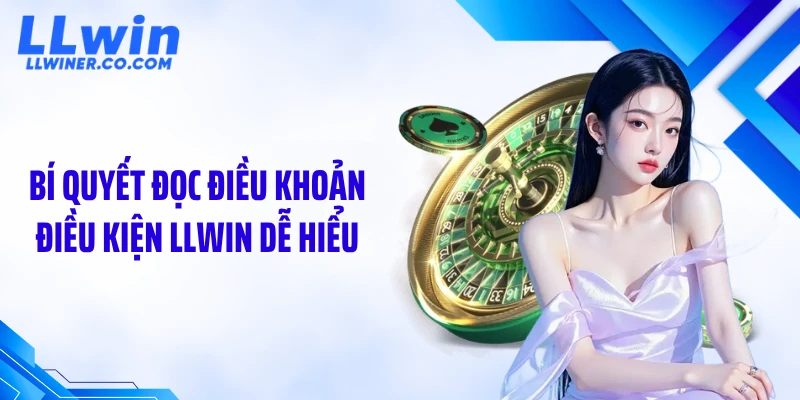 Điều Khoản Điều Kiện Bí quyết đọc điều khoản điều kiện LLWIN dễ hiểu