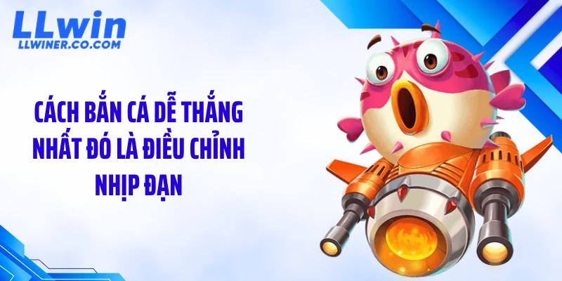 Hé Lộ Cách Bắn Cá Dễ Thắng Nhất Giúp Lật Kèo Nhanh Cách bắn cá dễ thắng nhất đó là điều chỉnh nhịp đạn