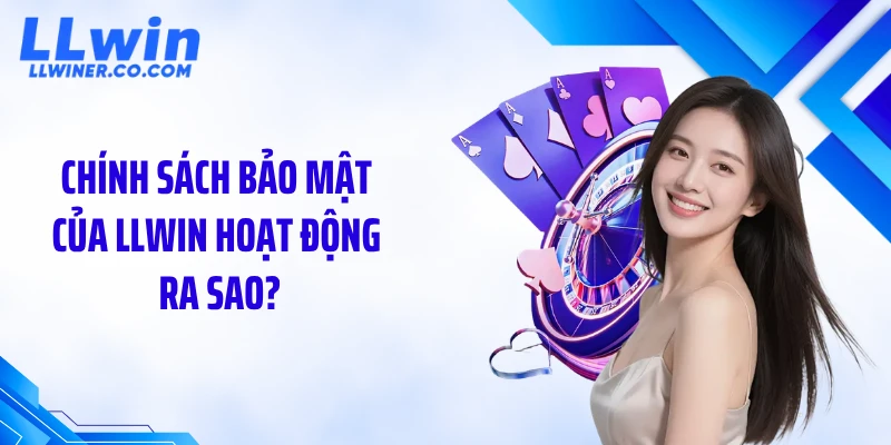 Chính sách bảo mật Chính sách bảo mật của LLWIN hoạt động ra sao?