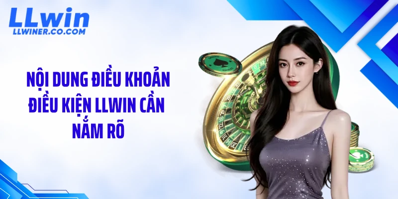 Điều Khoản Điều Kiện Nội dung điều khoản điều kiện LLWIN cần nắm rõ